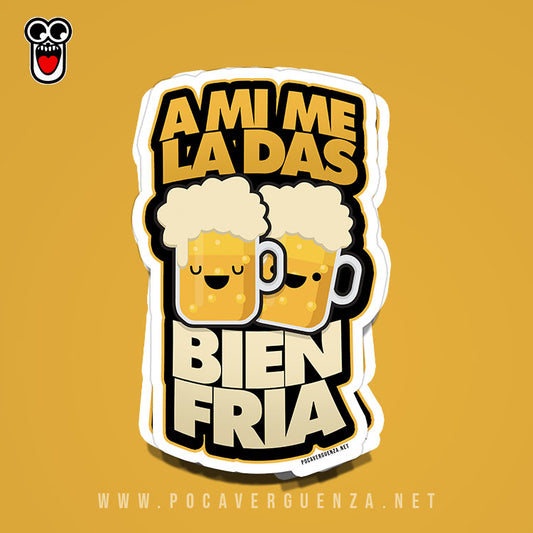 Sticker- A Mi Me La Das Bien Fria